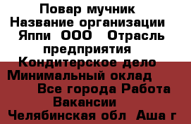 Повар-мучник › Название организации ­ Яппи, ООО › Отрасль предприятия ­ Кондитерское дело › Минимальный оклад ­ 15 000 - Все города Работа » Вакансии   . Челябинская обл.,Аша г.